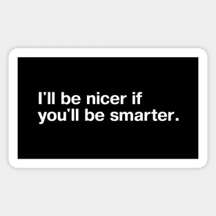 "I'll be nicer if you'll be smarter." in plain white letters - when your patience is tested Sticker